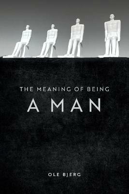 The Meaning of Being a Man - Ole Bjerg - cover