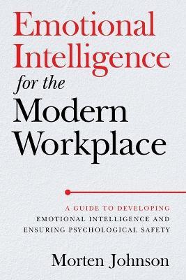 Emotional Intelligence for the Modern Workplace: A Guide to Developing Emotional Intelligence and Ensuring Psychological Safety - Morten Johnson - cover