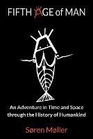 Fifth Age of Man: An Adventure in Time and Space through the History of Humankind - Soren Moller - cover