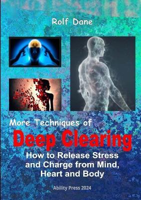 More Techniques of Deep Clearing: How to Release Stress and Charge from Mind, Heart and Body - Rolf Dane - cover