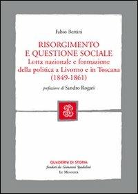 Risorgimento e questione sociale. Lotta nazionale e formazione della politica a Livorno e in Toscana - Fabio Bertini - copertina