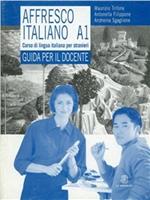 Affresco italiano A1. Corso di lingua italiana per stranieri. Guida per l'insegnante
