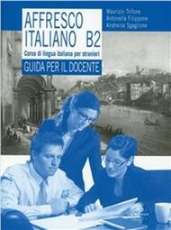 Affresco italiano B2. Corso di lingua italiana per stranieri. Guida per il docente