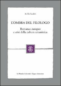L' ombra del filologo. Romanzo europeo e crisi della cultura umanistica - Attilio Scuderi - copertina