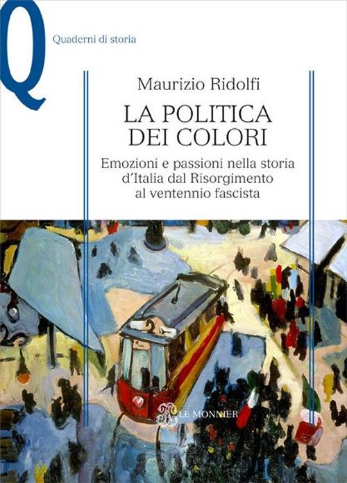 La politica dei colori. Emozioni e passioni nella storia d'Italia dal Risorgimento al ventennio fascista - Maurizio Ridolfi - copertina