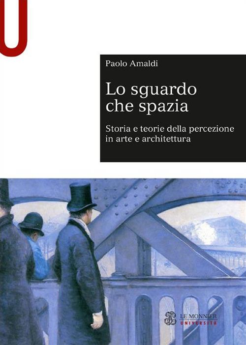 Lo sguardo che spazia. Storia e teorie della percezione in arte e architettura - Paolo Amaldi - copertina