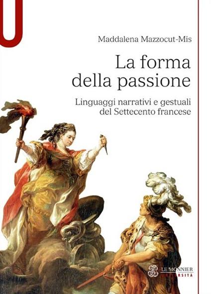La forma della passione. Linguaggi narrativi e gestuali del Settecento francese - Maddalena Mazzocut-Mis - copertina