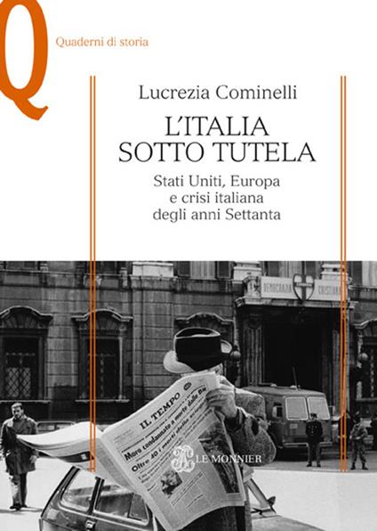 L'Italia sotto tutela. Stati Uniti, Europa e crisi italiana degli anni Settanta - Lucrezia Cominelli - copertina
