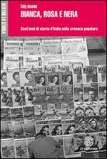 Bianca, rosa e nera. Cent'anni di storia d'Italia nella cronaca popolare