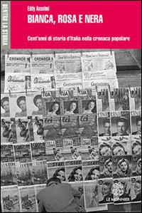 Bianca, rosa e nera. Cent'anni di storia d'Italia nella cronaca popolare - Eddy Anselmi - copertina