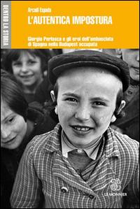 L'autentica impostura. Giorgio Perlasca e gli eroi dell'ambasciata di Spagna nella Budapest occupata - Arcadi Espada - copertina