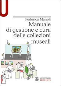 Manuale di gestione e cura delle collezioni museali - Federica Manoli - copertina