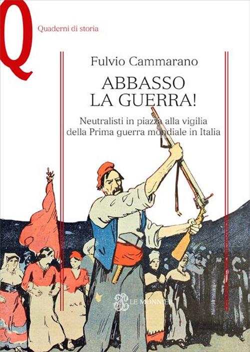 Abbasso la guerra! Neutralisti in piazza alla vigilia della prima guerra mondiale - Fulvio Cammarano - copertina