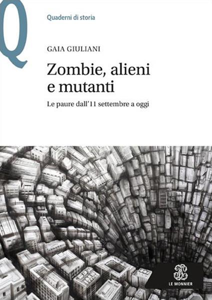 Zombie, alieni e mutanti. Le paure dall'11 settembre a oggi - Gaia Giuliani - copertina