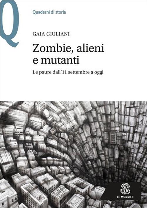 Zombie, alieni e mutanti. Le paure dall'11 settembre a oggi - Gaia Giuliani - copertina