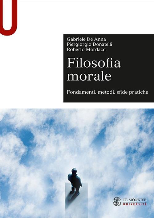 Filosofia morale. Fondamenti, metodi, sfide pratiche - Gabriele De Anna,Piergiorgio Donatelli,Roberto Mordacci - copertina