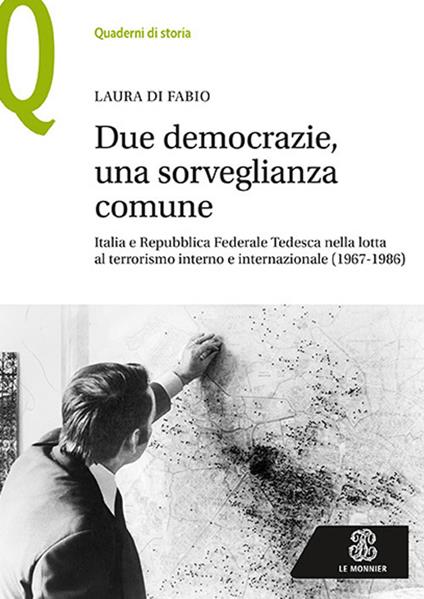 Due democrazie, una sorveglianza comune. Italia e Repubblica Federale Tedesca nella lotta al terrorismo interno e internazionale (1967-1986) - Laura Di Fabio - copertina