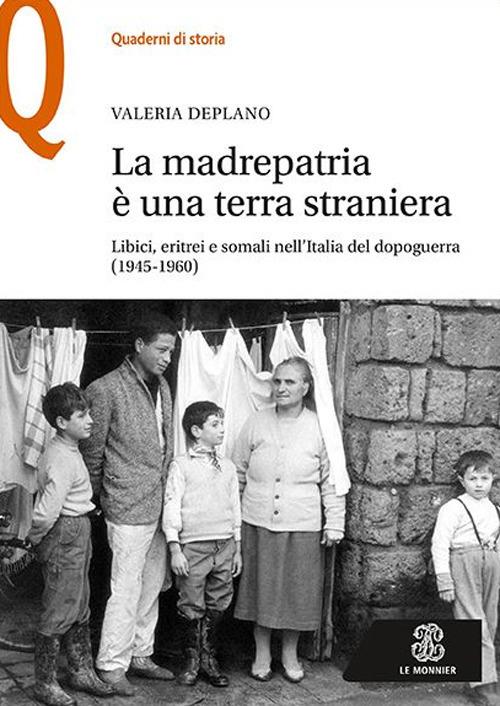 La madrepatria è una terra straniera. Libici, eritrei e somali nell'Italia del dopoguerra (1945-1960) - Valeria Deplano - copertina