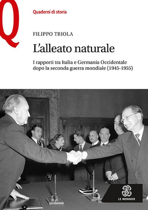 L'alleato naturale. I rapporti tra Italia e Germania Occidentale dopo la seconda guerra mondiale (1945-1955) - Filippo Triola - copertina