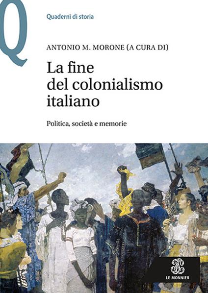 La fine del colonialismo italiano. Politica, società e memorie - copertina