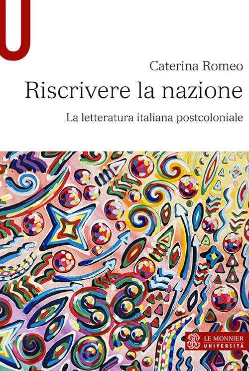 Riscrivere la nazione. La letteratura italiana postcoloniale - Caterina Romeo - copertina