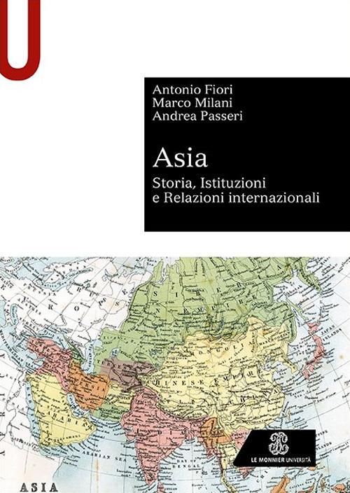 Asia. Storia, istituzioni e relazioni internazionali - Antonio Fiori,Marco Milani,Andrea Passeri - copertina
