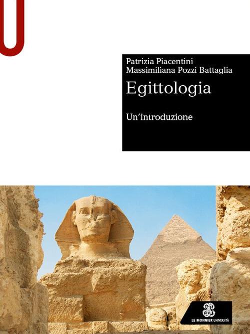 Egittologia. Un'introduzione - Patrizia Piacentini,Massimiliana Pozzi Battaglia - copertina