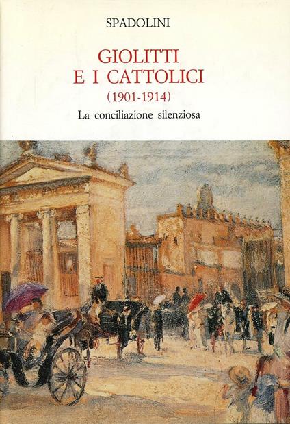Giolitti e i cattolici 1901-1914. La conciliazione silenziosa - Giovanni Spadolini - copertina