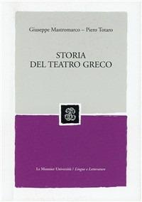 Storia del teatro greco - Giuseppe Mastromarco,Piero Totaro - 2