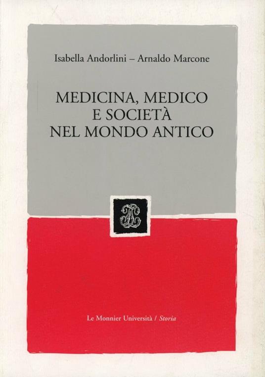 Medicina, medico e società nel mondo antico - Isabella Andorlini,Arnaldo Marcone - copertina