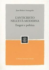 L' anticristo nell'età moderna. Esegesi e politica - Jean-Robert Armogathe - copertina