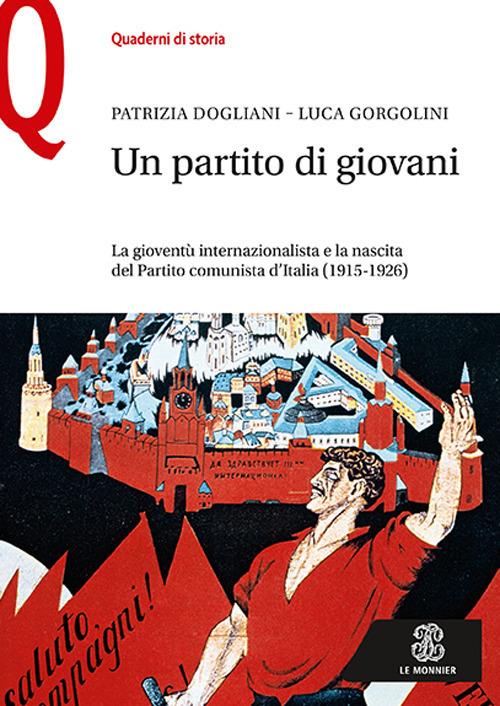 Un partito di giovani. La gioventù internazionalista e la nascita del Partito comunista d’Italia (1915-1926) - Patrizia Dogliani,Luca Gorgolini - copertina