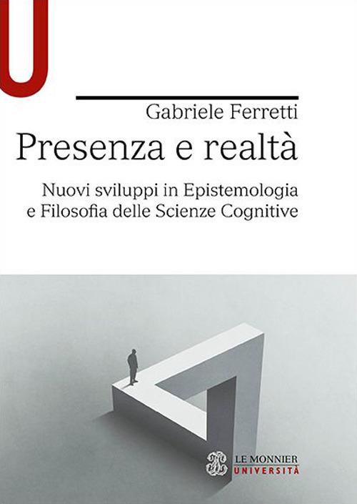 Presenza e realtà. Nuovi sviluppi in epistemologia e filosofia delle scienze cognitive - Gabriele Ferretti - copertina