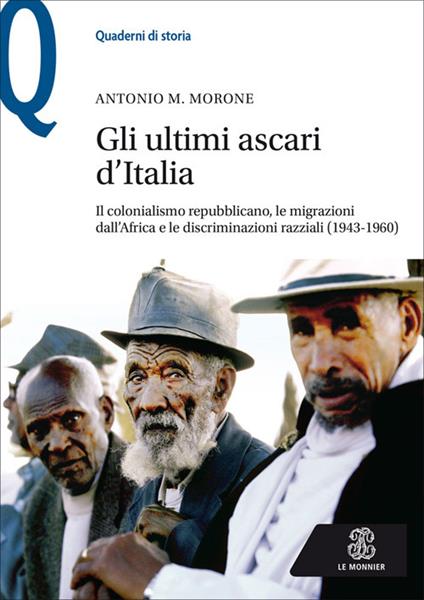 Gli ultimi ascari d’Italia. Il colonialismo repubblicano, le migrazioni dall’Africa e le discriminazioni razziali (1943-1960) - Antonio M. Morone - copertina