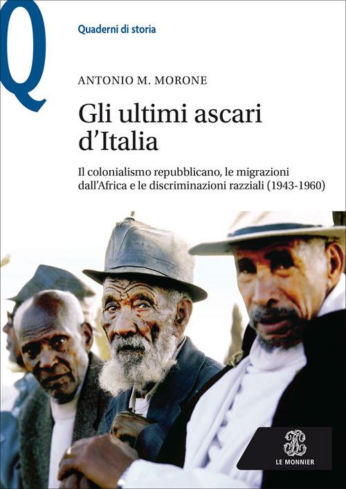 Gli ultimi ascari d’Italia. Il colonialismo repubblicano, le migrazioni dall’Africa e le discriminazioni razziali (1943-1960) - Antonio M. Morone - copertina