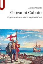 Giovanni Caboto. El gran armirante verso il sogno del Catai