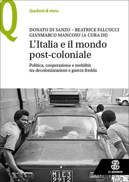 L'Italia e il mondo post-coloniale. Politica, cooperazione e mobilità tra decolonizzazioni e guerra fredda - Donato Di Sanzo,Beatrice Falcucci,Gianmarco Mancosu - copertina