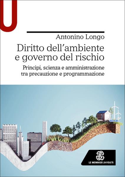Diritto dell’ambiente e governo del rischio. Principi, scienza e amministrazione tra precauzione e programmazione - Antonino Longo - copertina