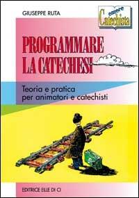 Programmare la catechesi. Teoria e pratica per animatori e catechisti - Giuseppe Ruta - copertina