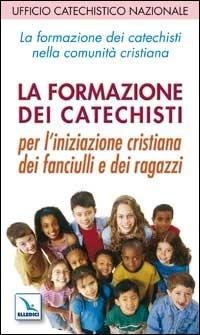 La formazione dei catechisti nella comunità cristiana. Per l'iniziazione cristiana dei fanciulli e dei ragazzi - copertina