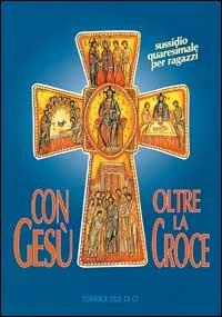Con Gesù oltre la croce. Sussidio quaresimale per ragazzi - copertina