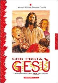 Che festa, Gesù. La celebrazione della fede per i ragazzi - Valerio Bocci,Giuseppe Pelizza - copertina
