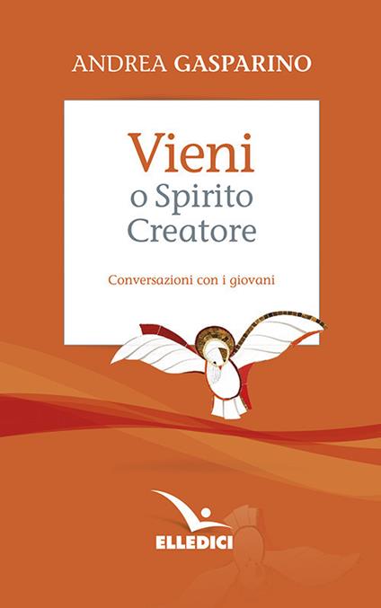 Vieni, o Spirito creatore. Conversazioni con i giovani - Andrea Gasparino - copertina