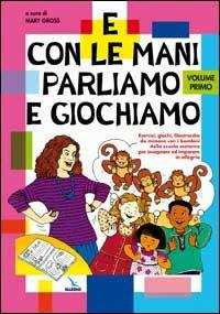 E con le mani parliamo e giochiamo. Esercizi, giochi, filastrocche da mimare con i bambini della scuola materna per insegnare e imparare in allegria - copertina