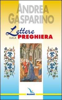 Lettere sulla preghiera - Andrea Gasparino - copertina