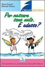 Per nascere sono nato. E adesso? Un catechismo per giovani un po' fuori dell'ordinario