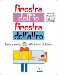 Finestra dell'io, finestra dell'altro. Teoria e pratica della finestra di Johary - Vincenzo Lucarini,Eugenia Avidano,Eugenia Avidano - copertina