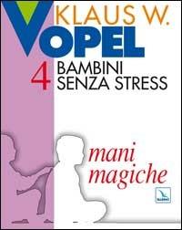 Bambini senza stress. Vol. 4: Mani magiche - Klaus W. Vopel - copertina