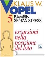 Bambini senza stress. Vol. 5: Escursioni nella posizione del loto