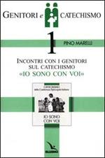 Genitori e catechismo. Vol. 1: Incontri con i genitori sul catechismo «Io sono con voi»